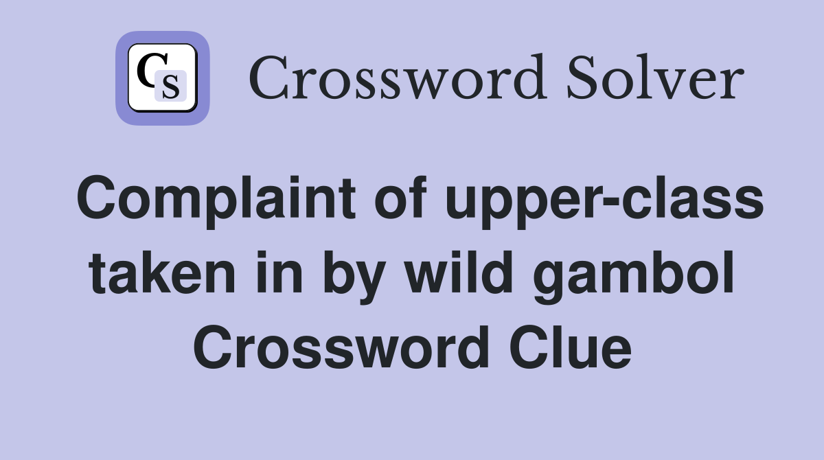 Complaint of upper-class taken in by wild gambol Crossword Clue