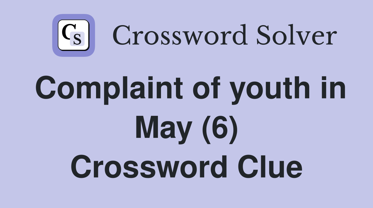Complaint of youth in May (6) Crossword Clue