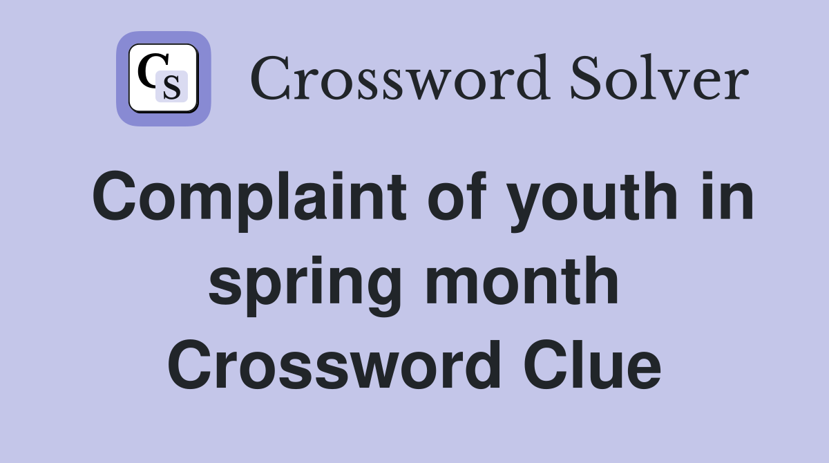 Complaint of youth in spring month Crossword Clue