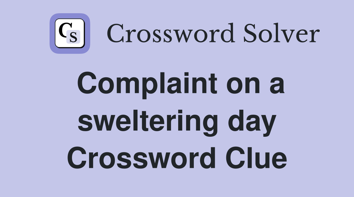 Complaint on a sweltering day Crossword Clue