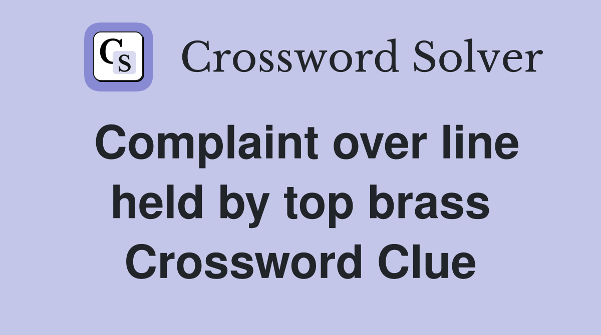 Complaint over line held by top brass Crossword Clue