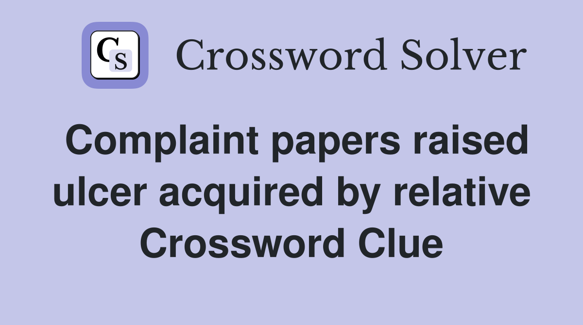 Complaint papers raised ulcer acquired by relative Crossword Clue