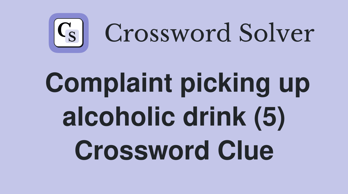 Complaint picking up alcoholic drink (5) Crossword Clue