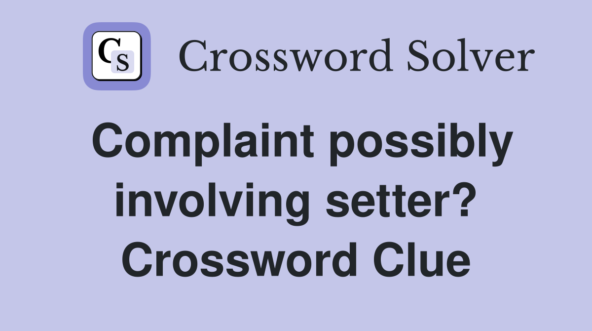 Complaint possibly involving setter? Crossword Clue