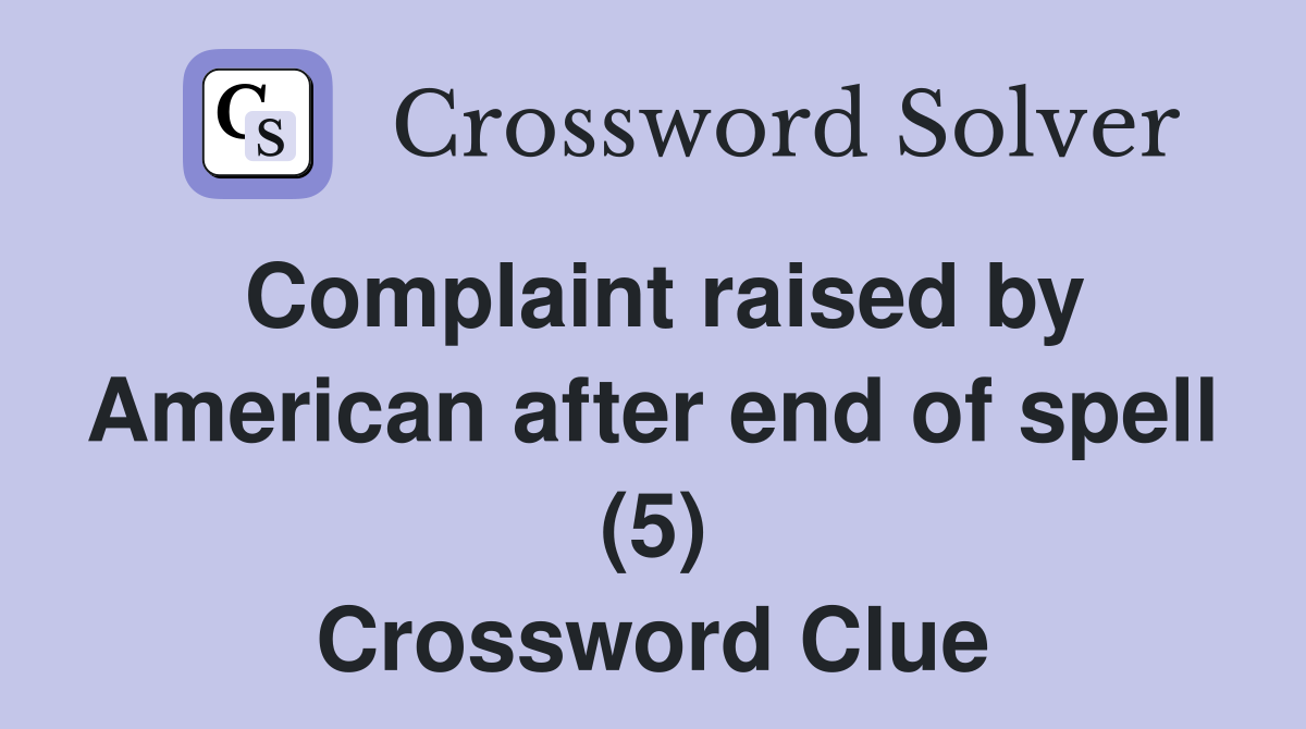 Complaint raised by American after end of spell (5) Crossword Clue