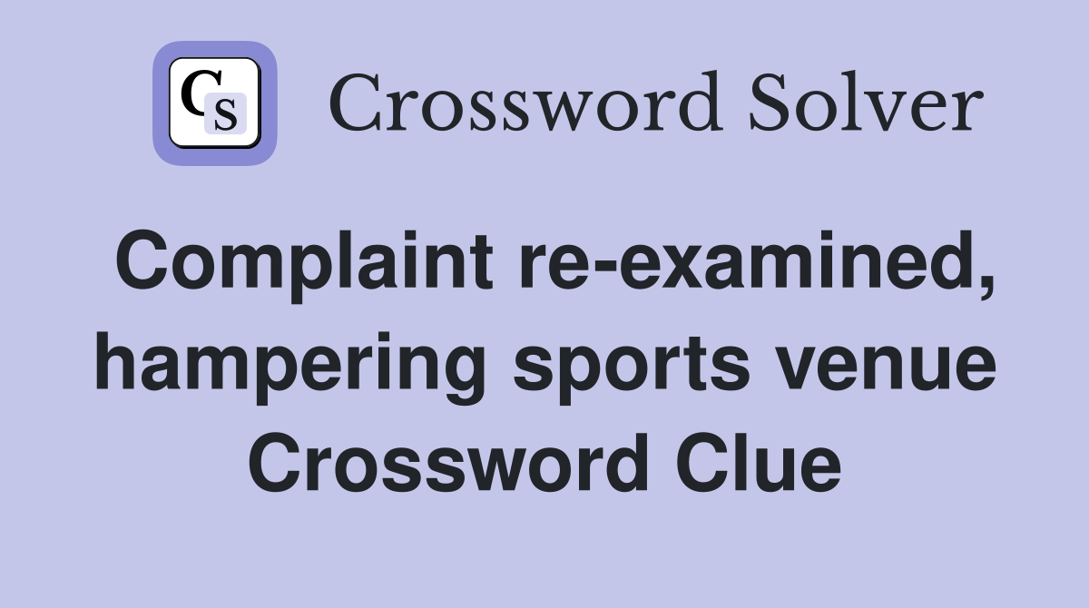 Complaint re-examined, hampering sports venue Crossword Clue