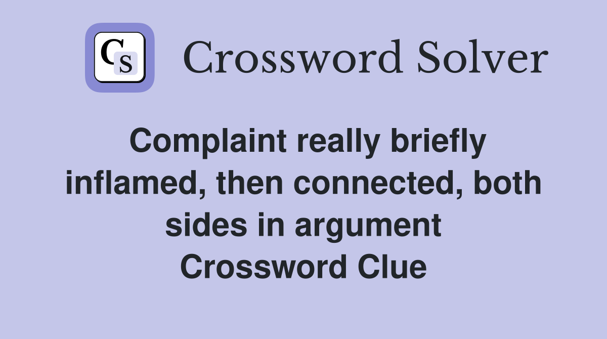 Complaint really briefly inflamed, then connected, both sides in argument Crossword Clue