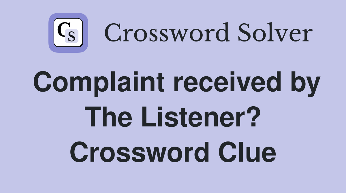 Complaint received by The Listener? Crossword Clue