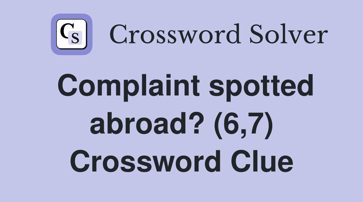 Complaint spotted abroad? (6,7) Crossword Clue