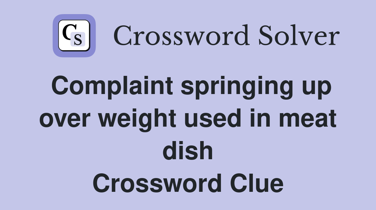 Complaint springing up over weight used in meat dish Crossword Clue