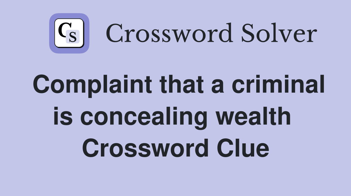 Complaint that a criminal is concealing wealth  Crossword Clue