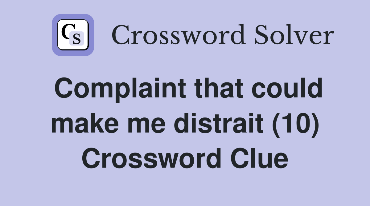 Complaint that could make me distrait (10) Crossword Clue
