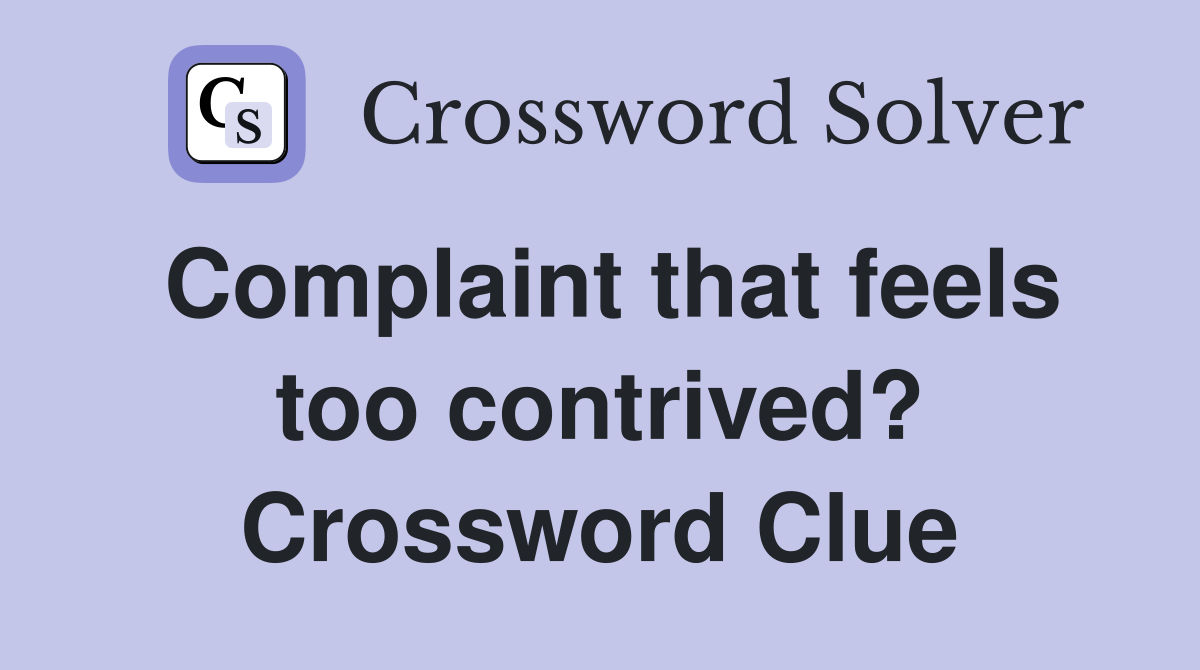 Complaint that feels too contrived? Crossword Clue