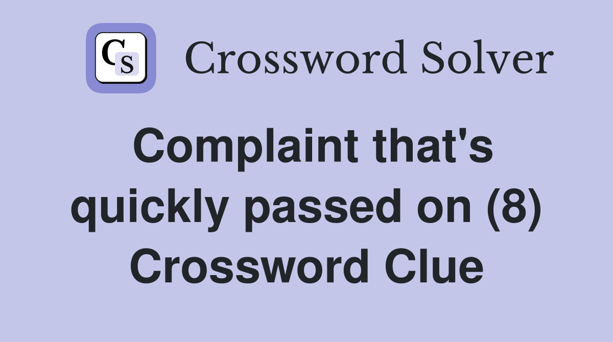 Complaint that's quickly passed on (8) Crossword Clue