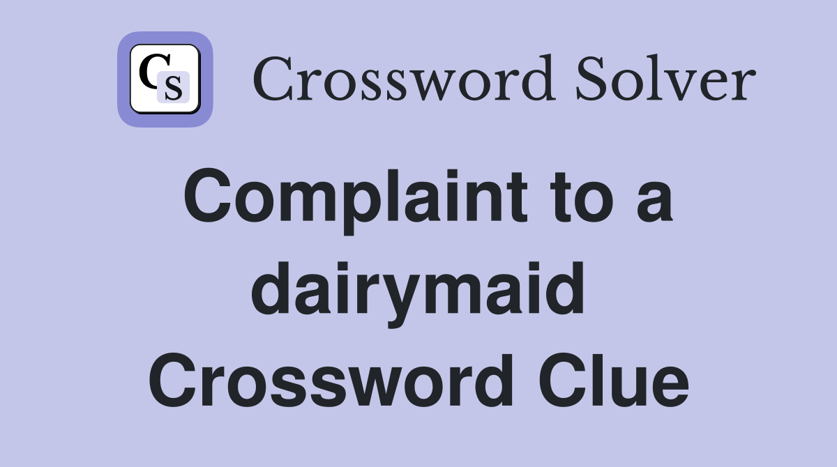 Complaint to a dairymaid Crossword Clue