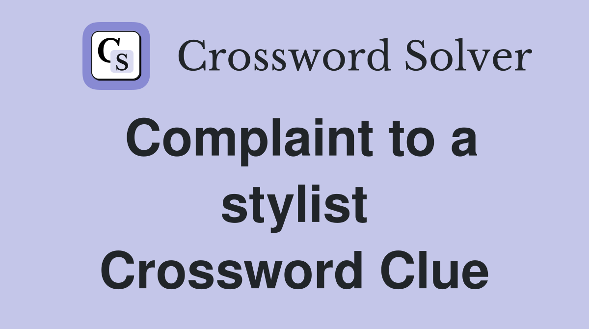 Complaint to a stylist Crossword Clue
