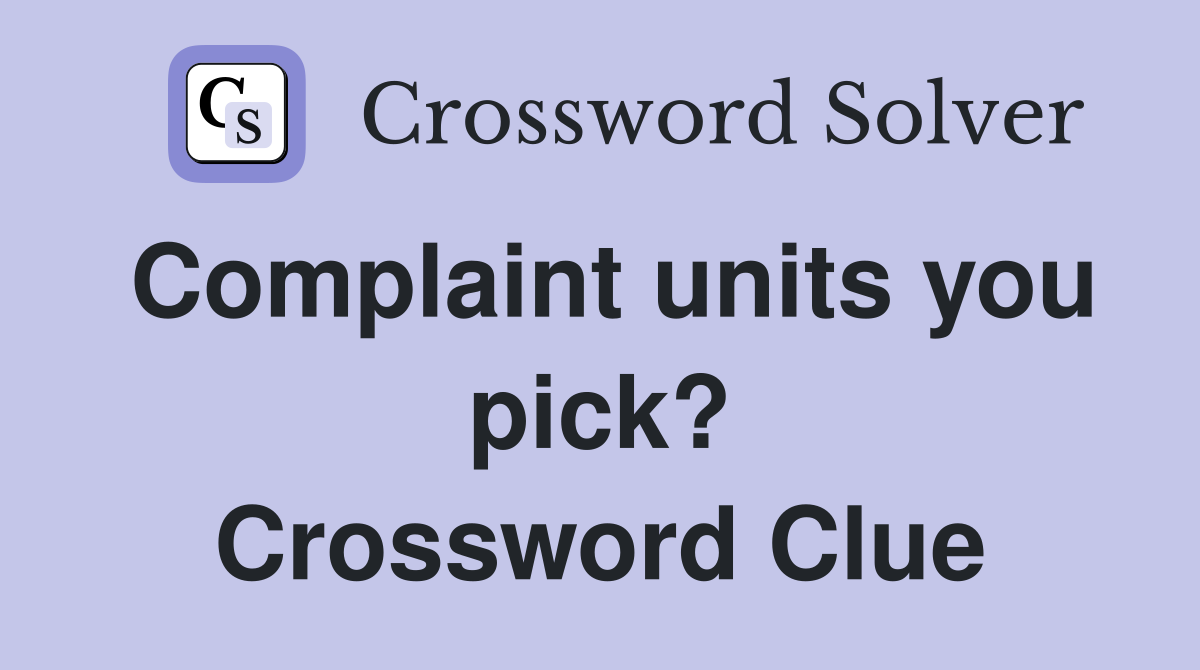Complaint units you pick? Crossword Clue