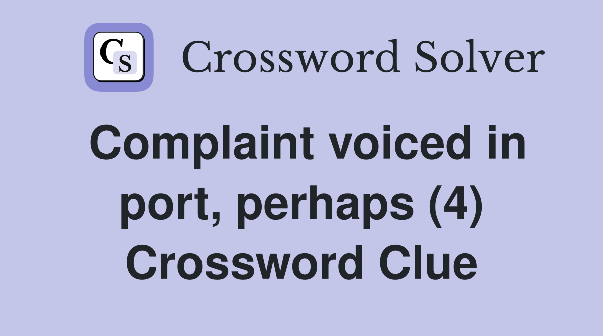 Complaint voiced in port, perhaps (4) Crossword Clue