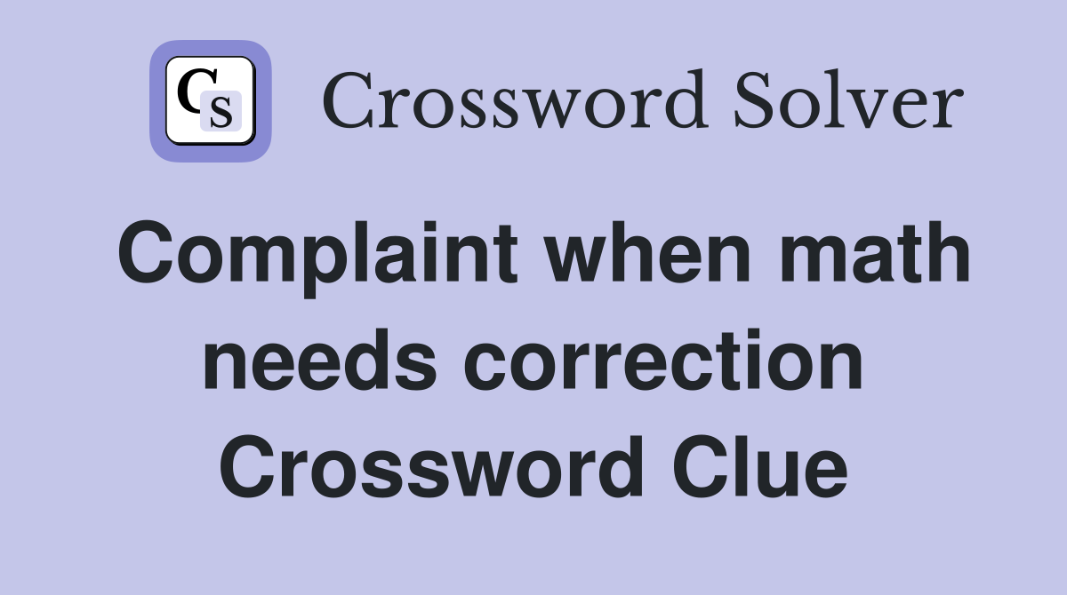 Complaint when math needs correction Crossword Clue