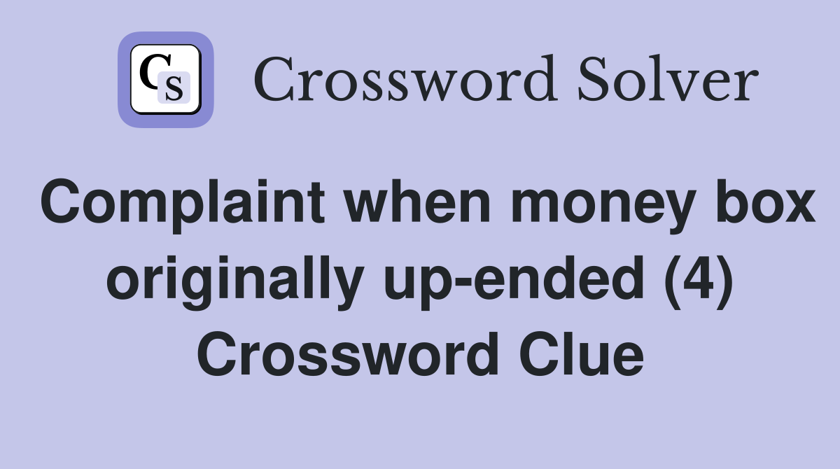 Complaint when money box originally up-ended (4) Crossword Clue