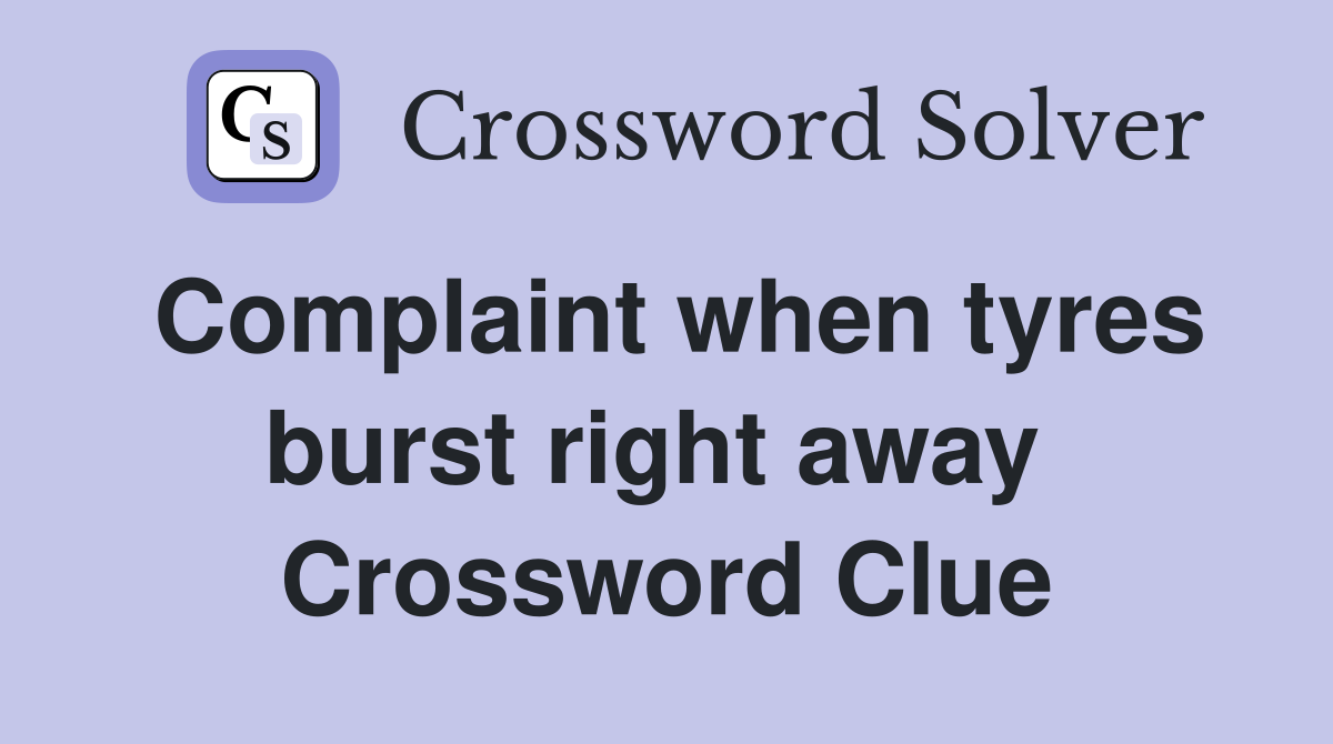 Complaint when tyres burst right away  Crossword Clue