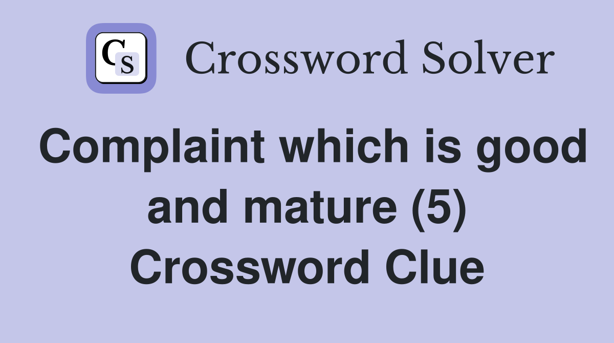 Complaint which is good and mature (5) Crossword Clue
