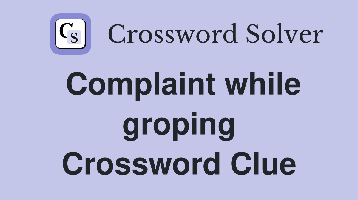Complaint while groping Crossword Clue