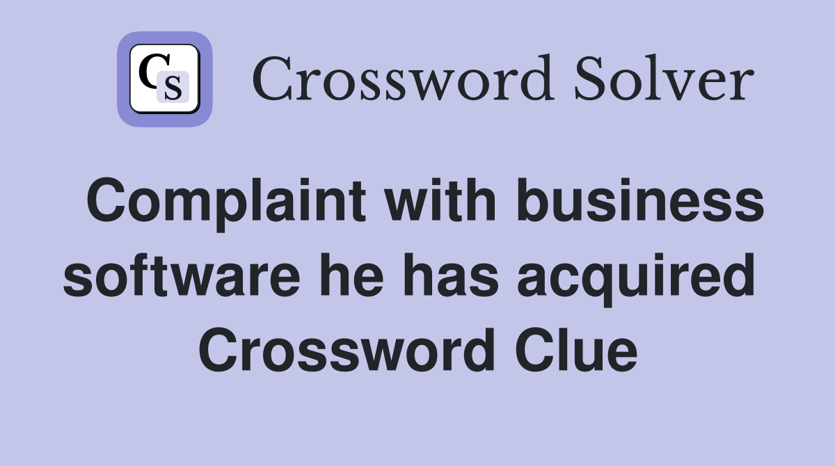 Complaint with business software he has acquired  Crossword Clue