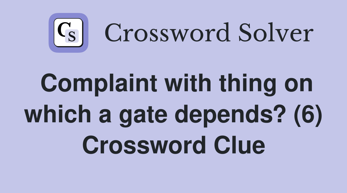 Complaint with thing on which a gate depends? (6) Crossword Clue