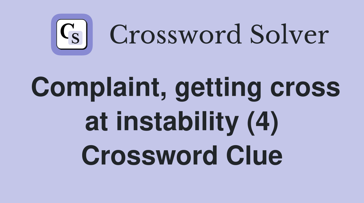 Complaint, getting cross at instability (4) Crossword Clue