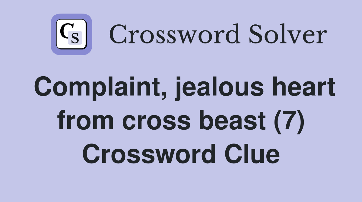 Complaint, jealous heart from cross beast (7) Crossword Clue