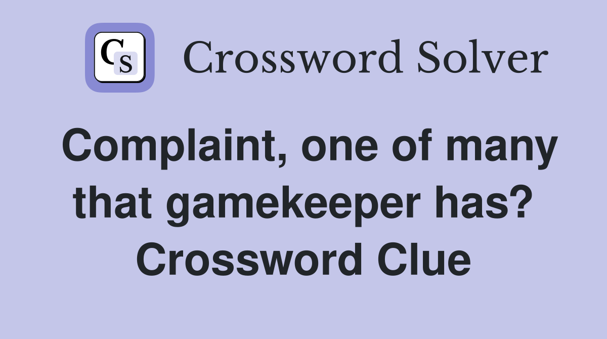 Complaint, one of many that gamekeeper has? Crossword Clue