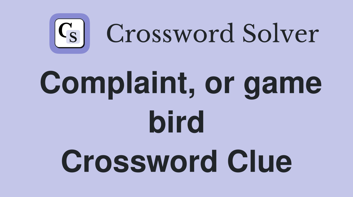 Complaint, or game bird Crossword Clue