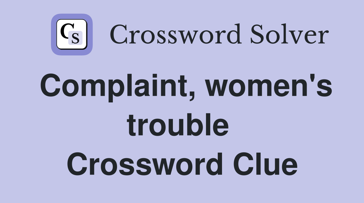 Complaint, women's trouble  Crossword Clue