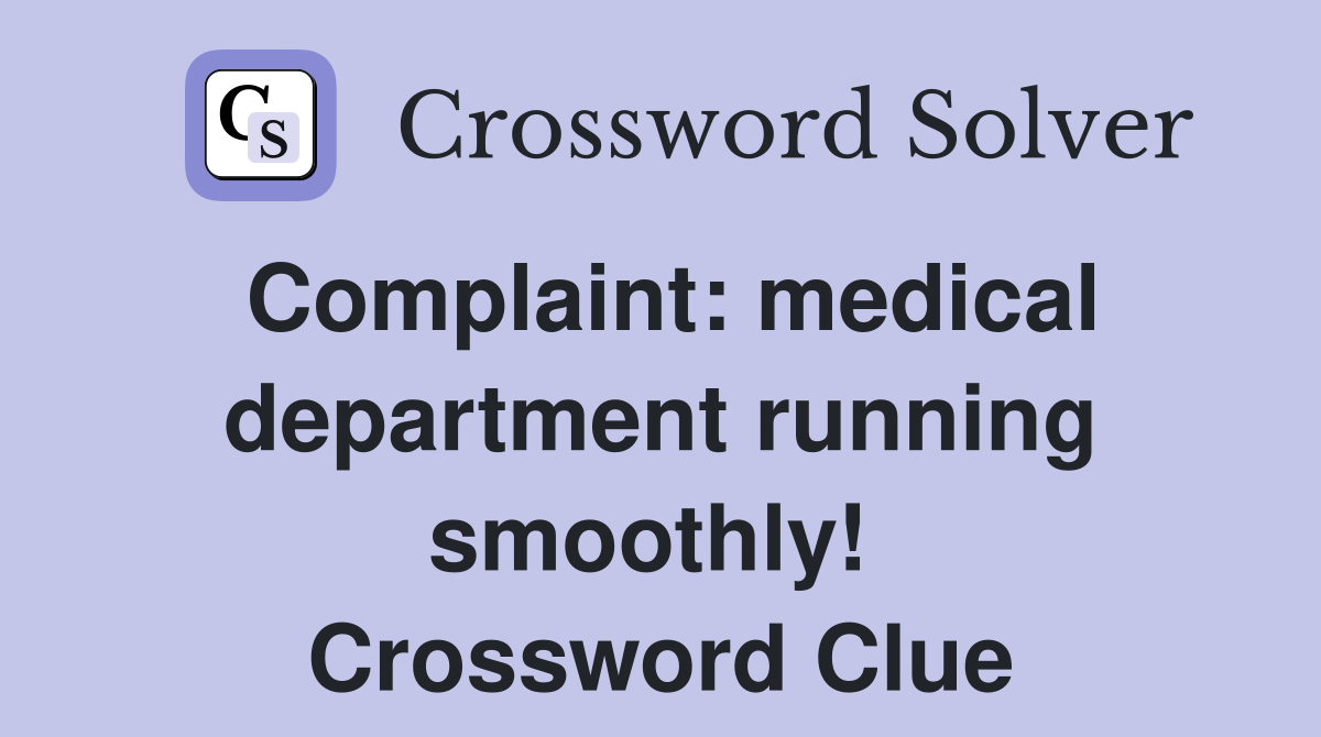Complaint: medical department running smoothly!  Crossword Clue