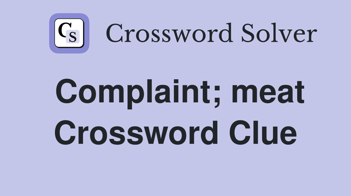 Complaint; meat Crossword Clue