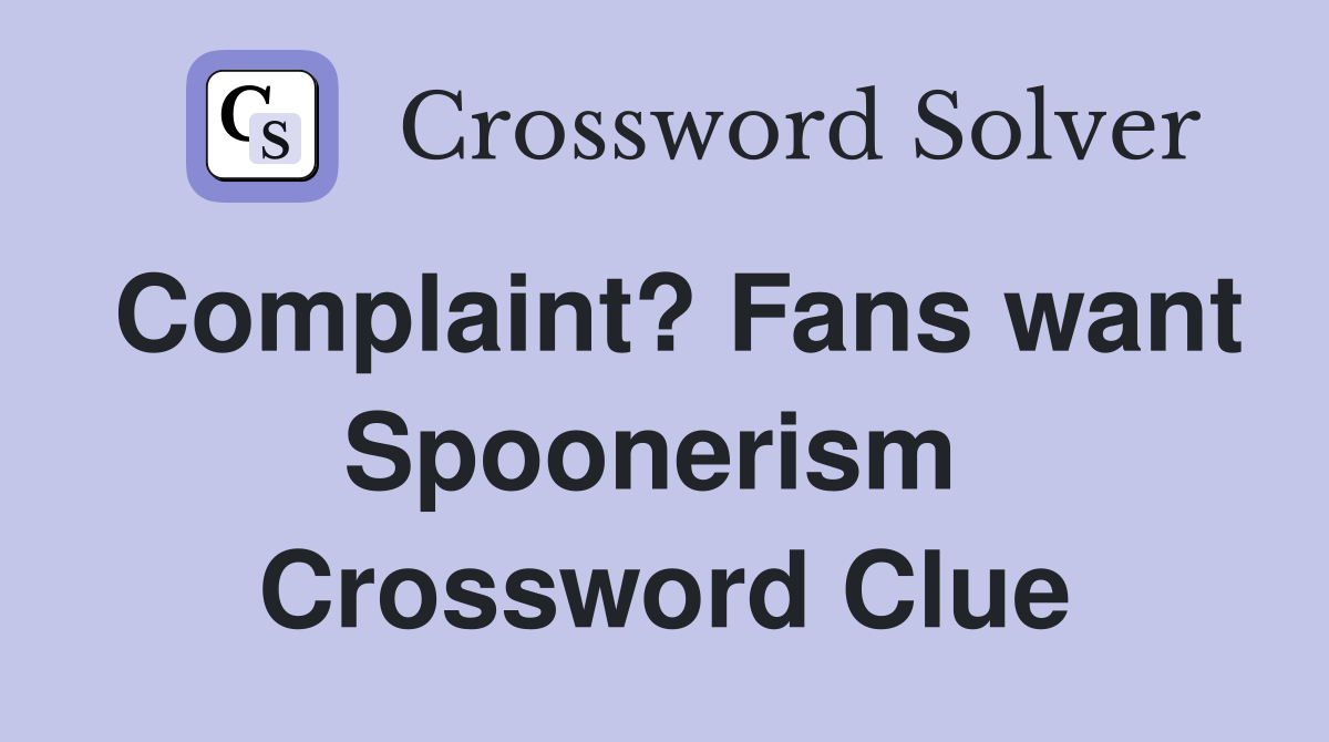 Complaint? Fans want Spoonerism  Crossword Clue