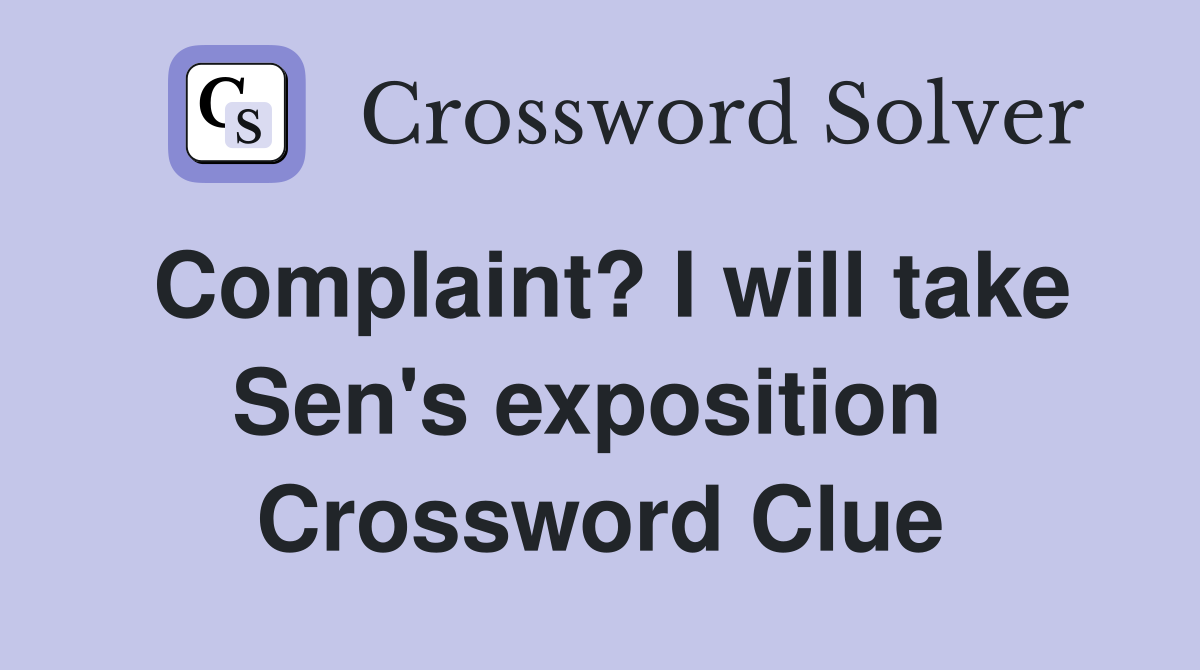 Complaint? I will take Sen's exposition  Crossword Clue
