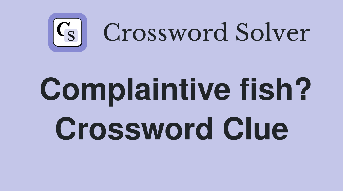 Complaintive fish? Crossword Clue