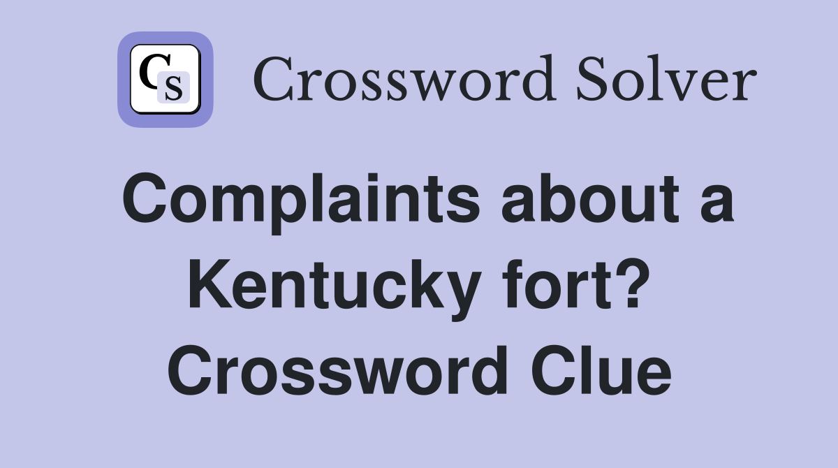 Complaints about a Kentucky fort? Crossword Clue
