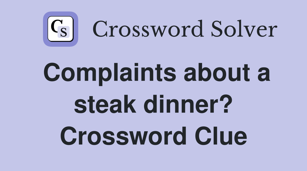 Complaints about a steak dinner? Crossword Clue