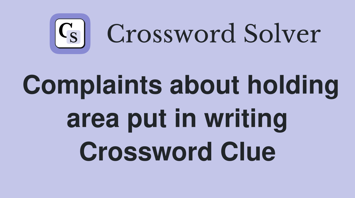 Complaints about holding area put in writing Crossword Clue