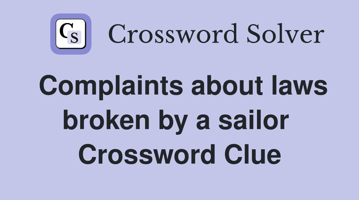 Complaints about laws broken by a sailor  Crossword Clue