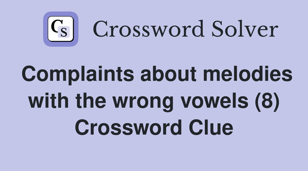 Complaints about melodies with the wrong vowels (8) Crossword Clue
