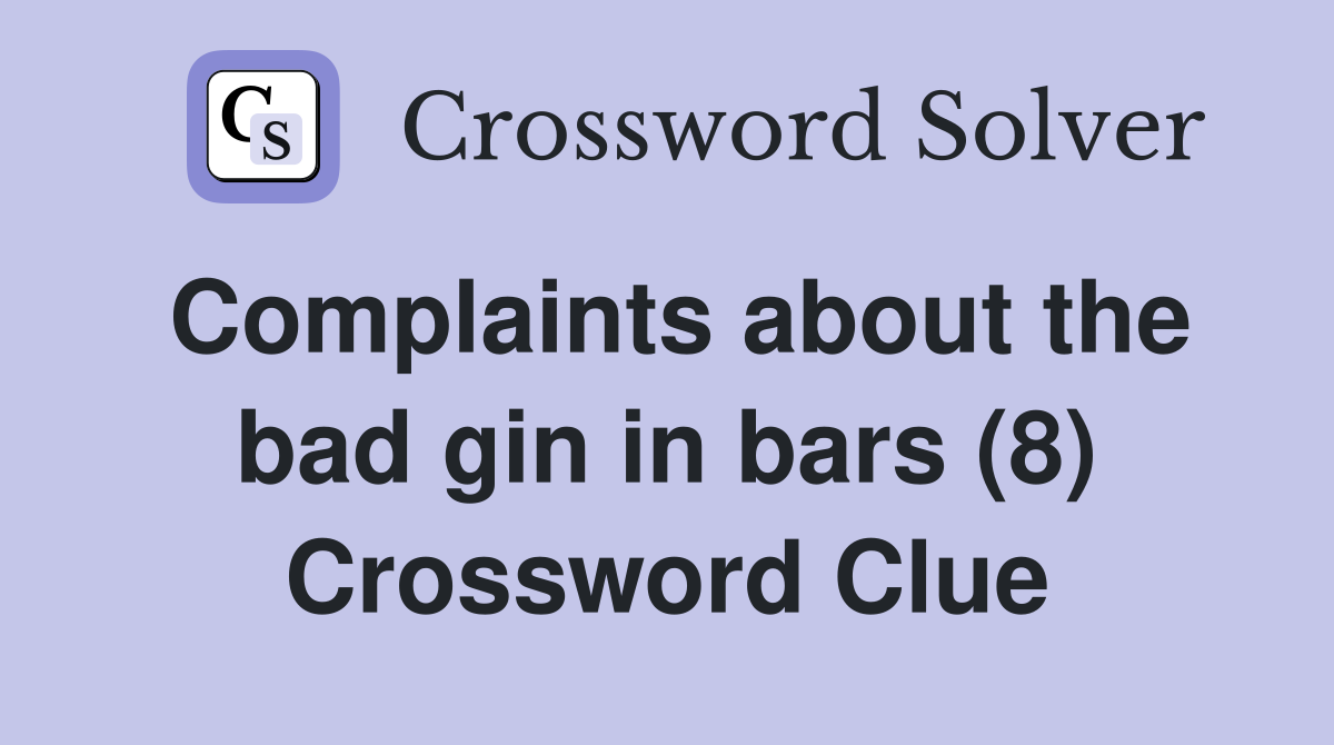 Complaints about the bad gin in bars (8) Crossword Clue