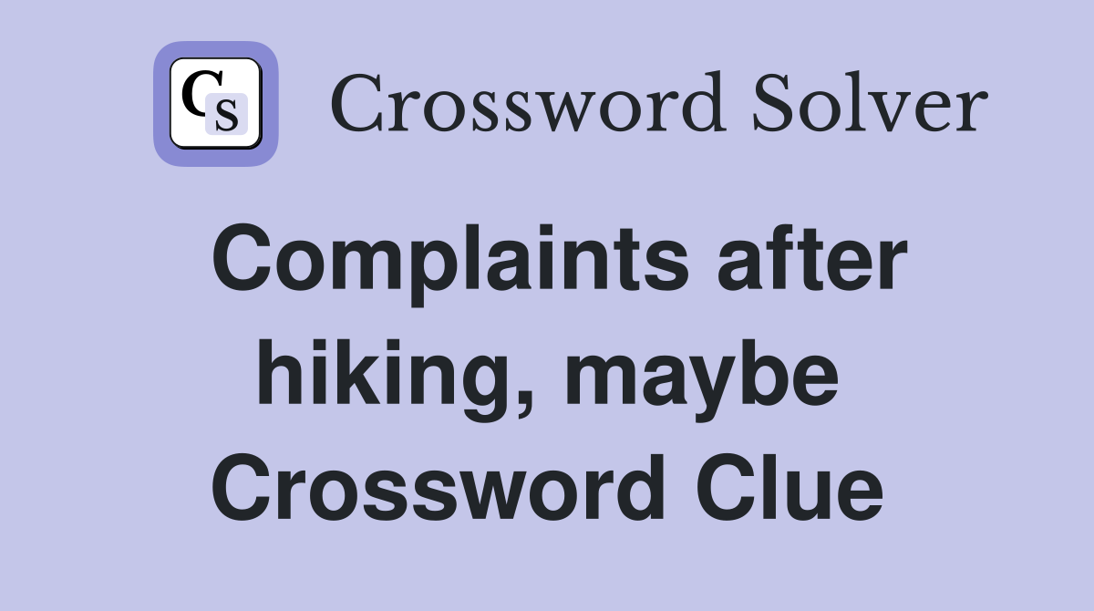 Complaints after hiking, maybe Crossword Clue