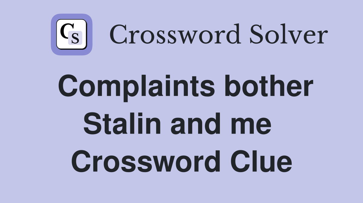 Complaints bother Stalin and me  Crossword Clue