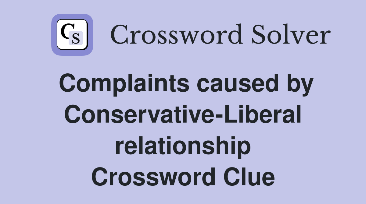Complaints caused by Conservative-Liberal relationship Crossword Clue
