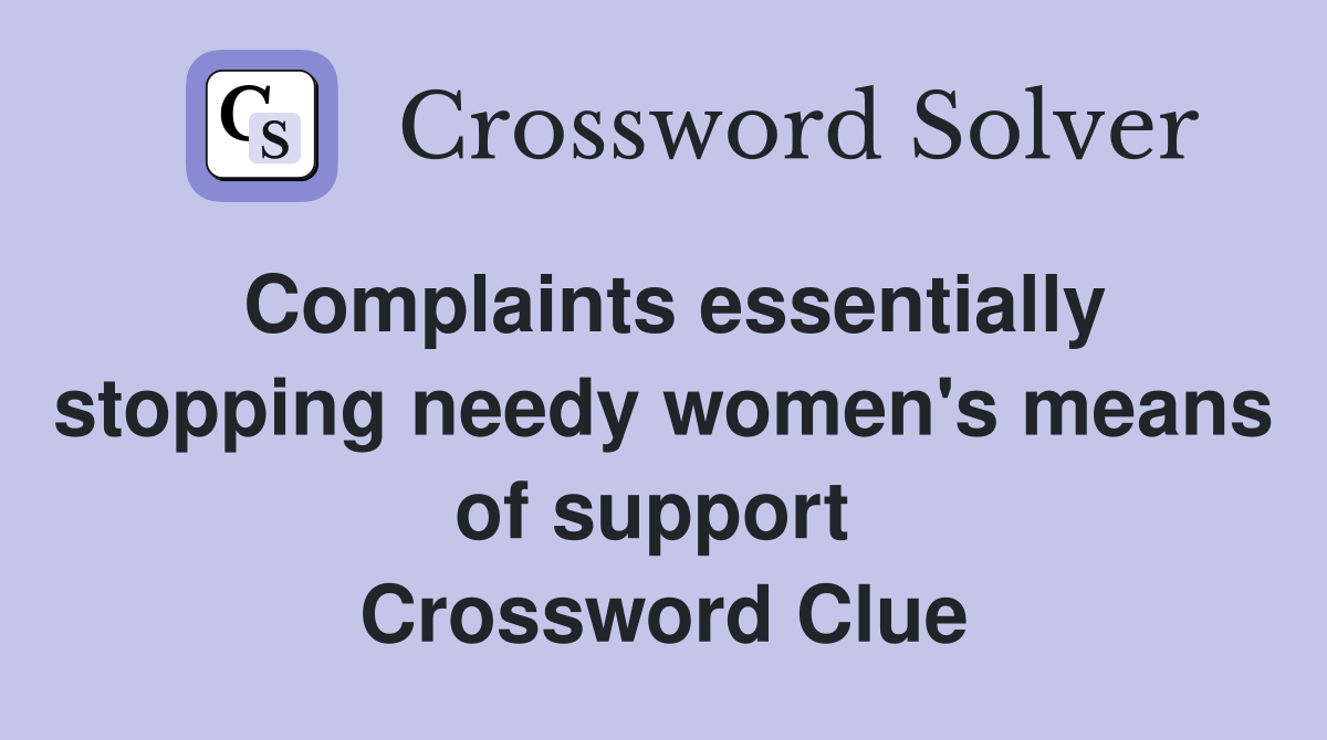 Complaints essentially stopping needy women's means of support  Crossword Clue