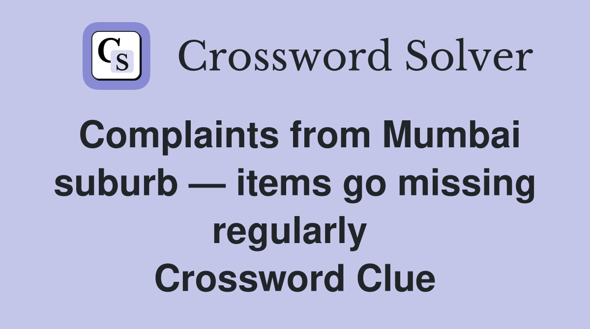 Complaints from Mumbai suburb — items go missing regularly  Crossword Clue